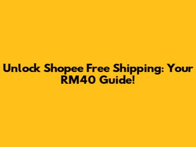Unlock Shopee Free Shipping: Your RM40 Guide!