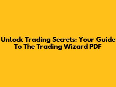 Unlock Trading Secrets: Your Guide To The Trading Wizard PDF