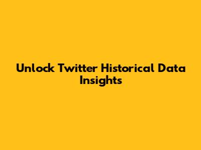 Unlock Twitter Historical Data Insights