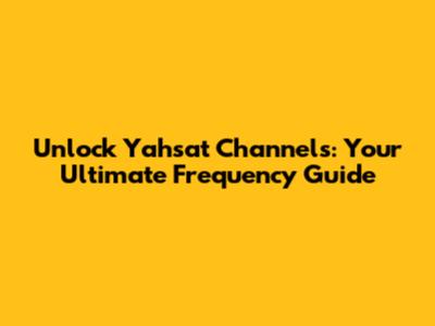 Unlock Yahsat Channels: Your Ultimate Frequency Guide
