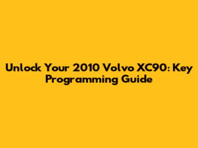Unlock Your 2010 Volvo XC90: Key Programming Guide