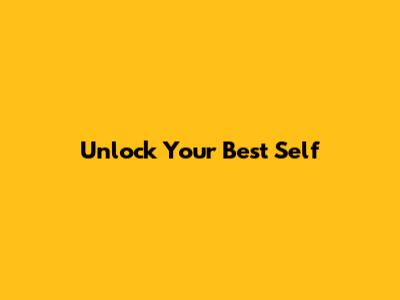 Unlock Your Best Self