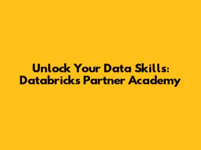 Unlock Your Data Skills: Databricks Partner Academy