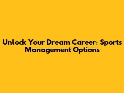 Unlock Your Dream Career: Sports Management Options