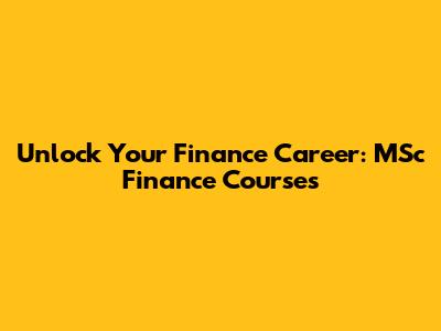 Unlock Your Finance Career: MSc Finance Courses