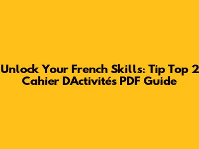 Unlock Your French Skills: Tip Top 2 Cahier D'Activités PDF Guide
