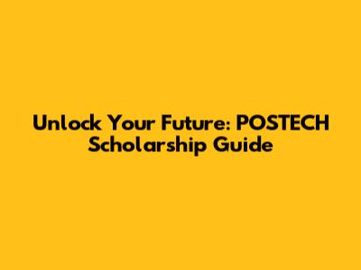 Unlock Your Future: POSTECH Scholarship Guide