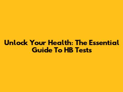 Unlock Your Health: The Essential Guide To HB Tests
