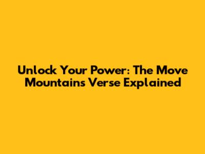 Unlock Your Power: The 'Move Mountains' Verse Explained