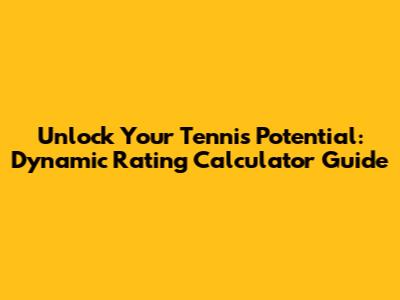 Unlock Your Tennis Potential: Dynamic Rating Calculator Guide