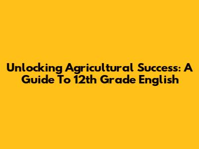 Unlocking Agricultural Success: A Guide To 12th Grade English