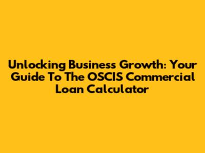 Unlocking Business Growth: Your Guide To The OSCIS Commercial Loan Calculator