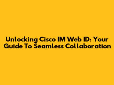Unlocking Cisco IM Web ID: Your Guide To Seamless Collaboration