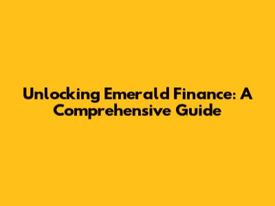 Unlocking Emerald Finance: A Comprehensive Guide