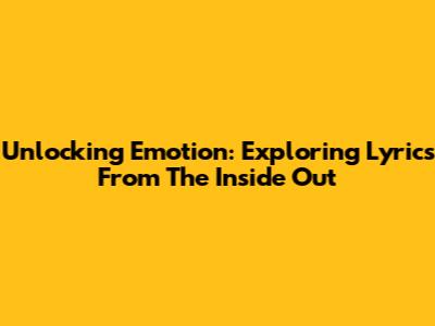 Unlocking Emotion: Exploring Lyrics From The Inside Out