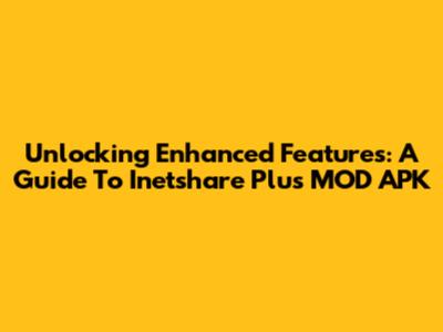 Unlocking Enhanced Features: A Guide To Inetshare Plus MOD APK