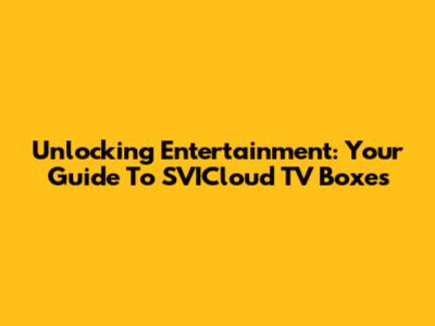 Unlocking Entertainment: Your Guide To SVICloud TV Boxes