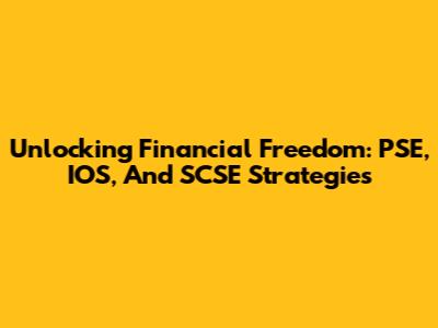 Unlocking Financial Freedom: PSE, IOS, And SCSE Strategies