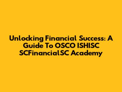Unlocking Financial Success: A Guide To OSCO ISHISC SCFinancialSC Academy