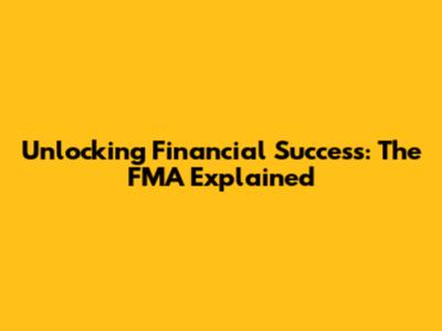 Unlocking Financial Success: The FMA Explained