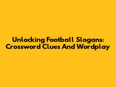 Unlocking Football Slogans: Crossword Clues And Wordplay