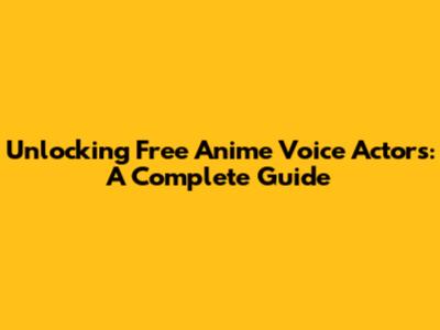 Unlocking Free Anime Voice Actors: A Complete Guide