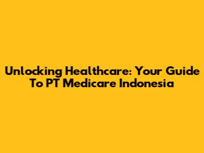 Unlocking Healthcare: Your Guide To PT Medicare Indonesia