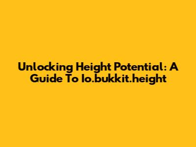 Unlocking Height Potential: A Guide To Io.bukkit.height