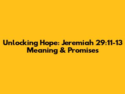 Unlocking Hope: Jeremiah 29:11-13 Meaning & Promises