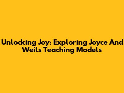 Unlocking Joy: Exploring Joyce And Weil's Teaching Models