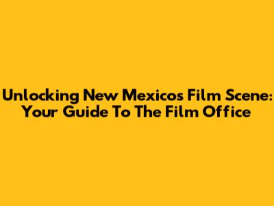 Unlocking New Mexico's Film Scene: Your Guide To The Film Office