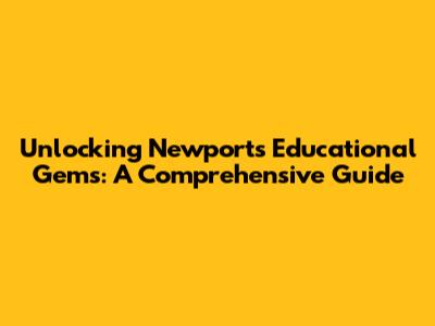 Unlocking Newport's Educational Gems: A Comprehensive Guide