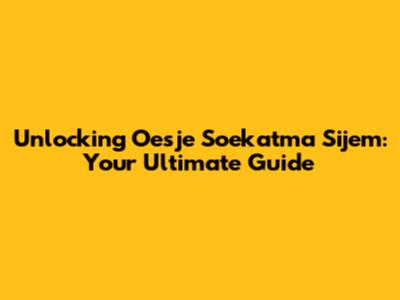 Unlocking Oesje Soekatma Sijem: Your Ultimate Guide