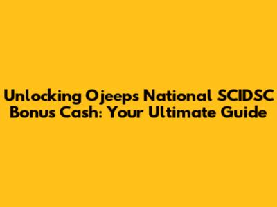 Unlocking Ojeep's National SCIDSC Bonus Cash: Your Ultimate Guide