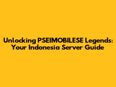 Unlocking PSEIMOBILESE Legends: Your Indonesia Server Guide