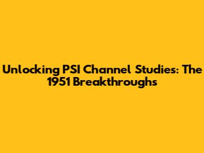 Unlocking PSI Channel Studies: The 1951 Breakthroughs