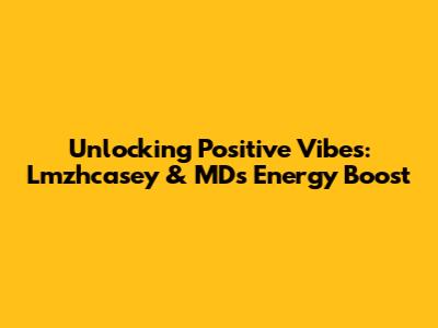 Unlocking Positive Vibes: Lmzhcasey & MD's Energy Boost