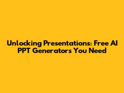 Unlocking Presentations: Free AI PPT Generators You Need