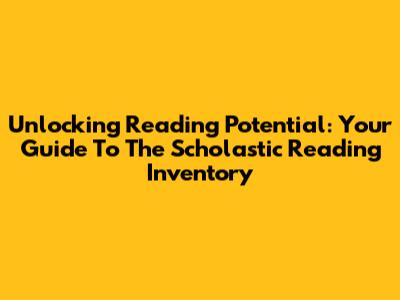 Unlocking Reading Potential: Your Guide To The Scholastic Reading Inventory