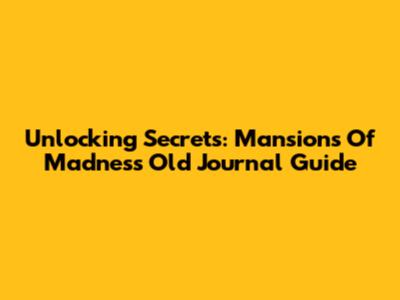 Unlocking Secrets: Mansions Of Madness Old Journal Guide