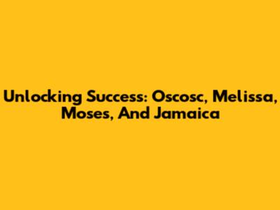 Unlocking Success: Oscosc, Melissa, Moses, And Jamaica