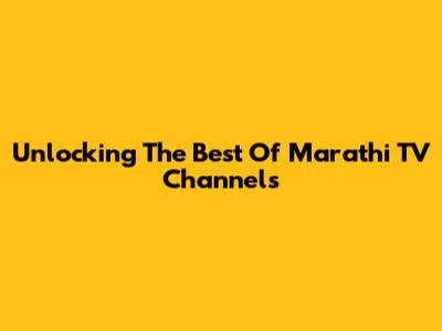Unlocking The Best Of Marathi TV Channels