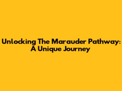 Unlocking The Marauder Pathway: A Unique Journey