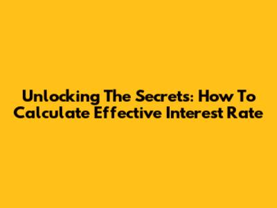 Unlocking The Secrets: How To Calculate Effective Interest Rate