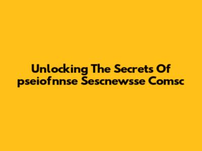 Unlocking The Secrets Of "pseiofnnse Sescnewsse Comsc"