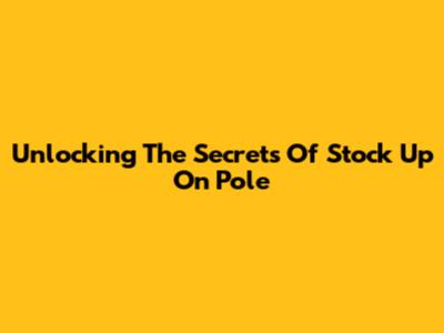 Unlocking The Secrets Of 'Stock Up On Pole'