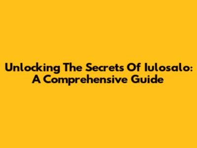 Unlocking The Secrets Of Iulosalo: A Comprehensive Guide