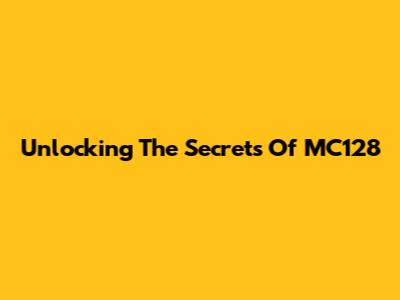Unlocking The Secrets Of MC128