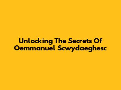 Unlocking The Secrets Of Oemmanuel Scwydaeghesc