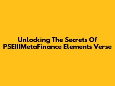 Unlocking The Secrets Of PSEIIIMetaFinance Elements Verse